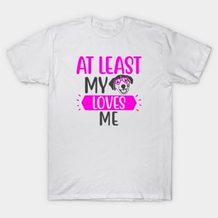 At Least my Dog Loves Me T-Shirt